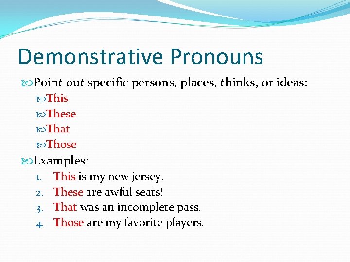 Demonstrative Pronouns Point out specific persons, places, thinks, or ideas: This These That Those