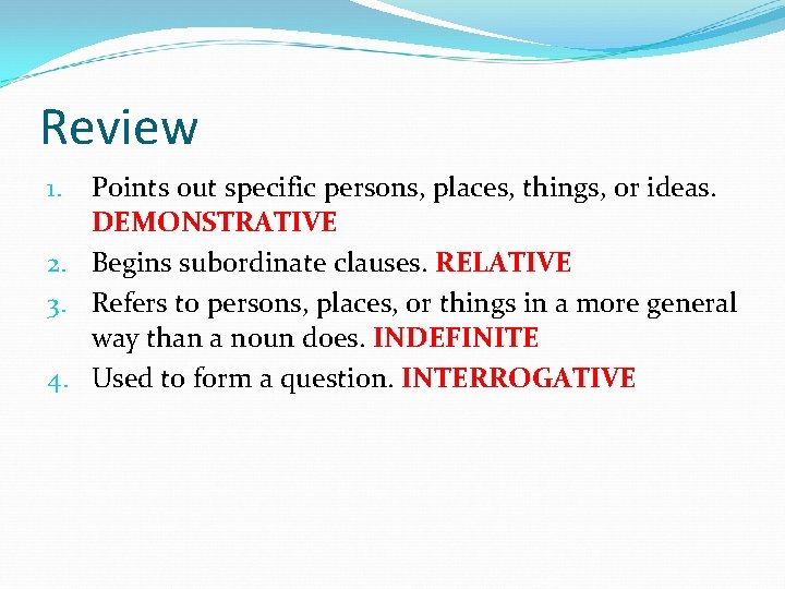 Review Points out specific persons, places, things, or ideas. DEMONSTRATIVE 2. Begins subordinate clauses.