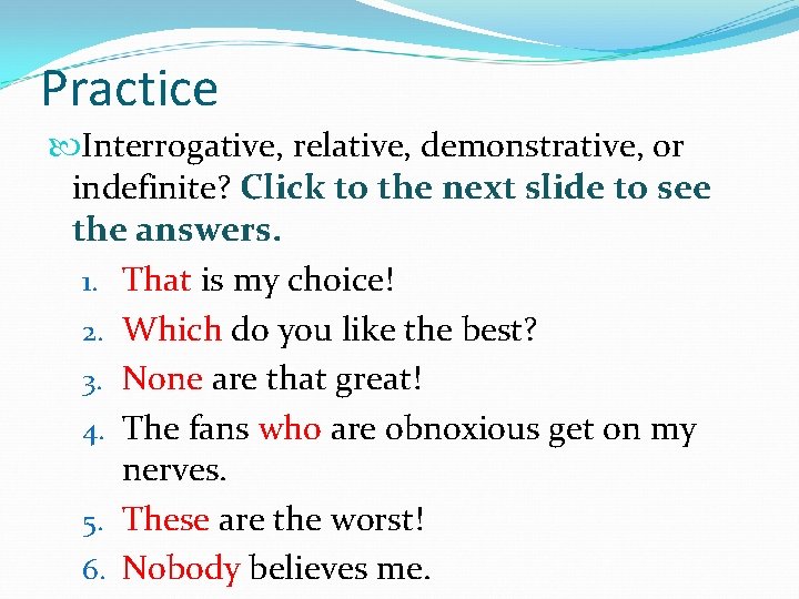 Practice Interrogative, relative, demonstrative, or indefinite? Click to the next slide to see the