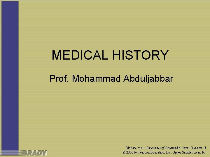 MEDICAL HISTORY Prof. Mohammad Abduljabbar Bledsoe et al. , Essentials of Paramedic Care: Division