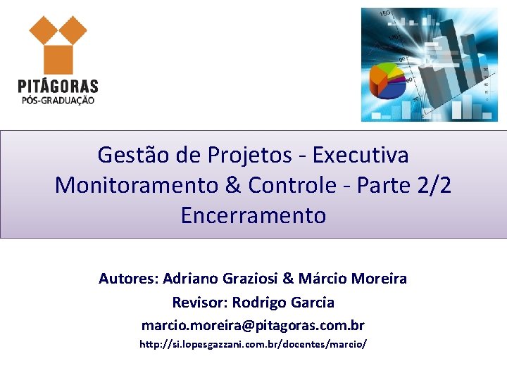 Gestão de Projetos - Executiva Monitoramento & Controle - Parte 2/2 Encerramento Autores: Adriano