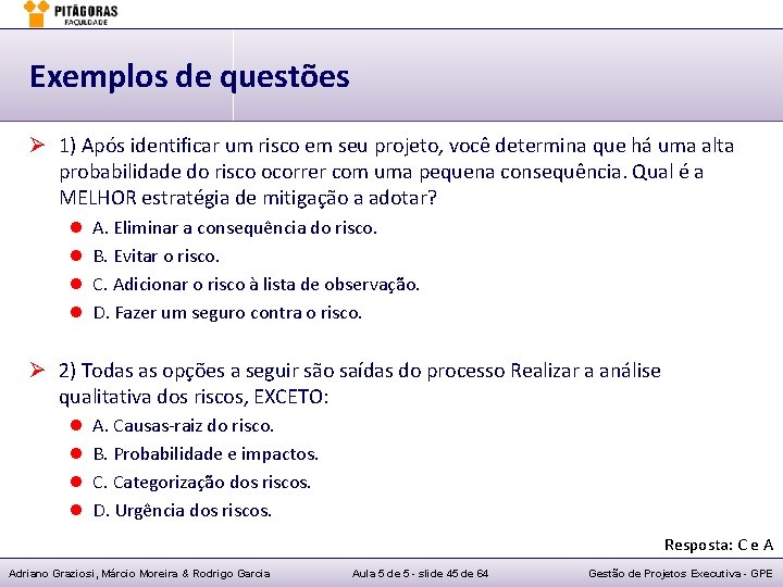 Exemplos de questões Ø 1) Após identificar um risco em seu projeto, você determina