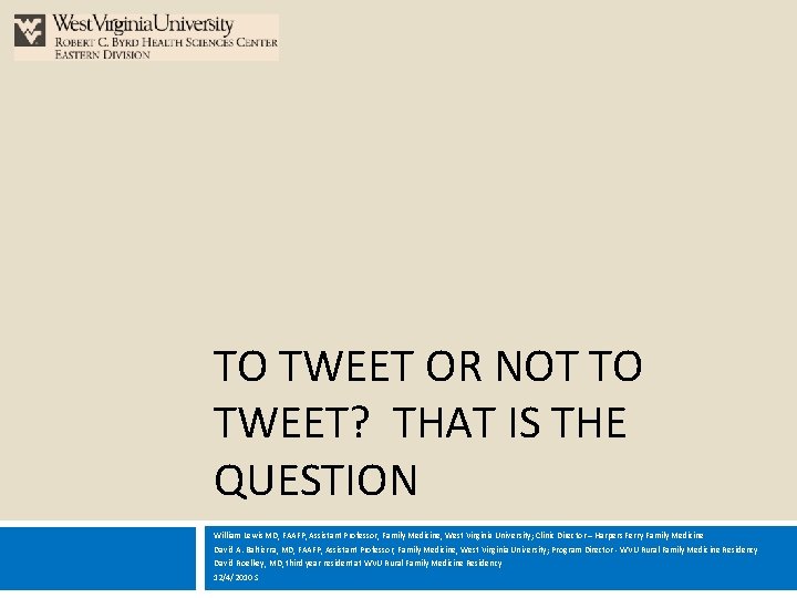 TO TWEET OR NOT TO TWEET? THAT IS THE QUESTION William Lewis MD, FAAFP,