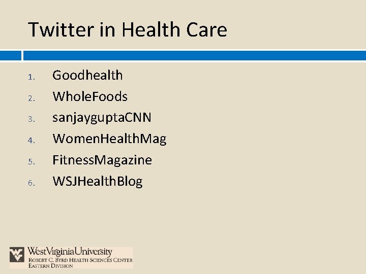 Twitter in Health Care 1. 2. 3. 4. 5. 6. Goodhealth Whole. Foods sanjaygupta.