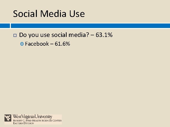 Social Media Use Do you use social media? – 63. 1% Facebook – 61.