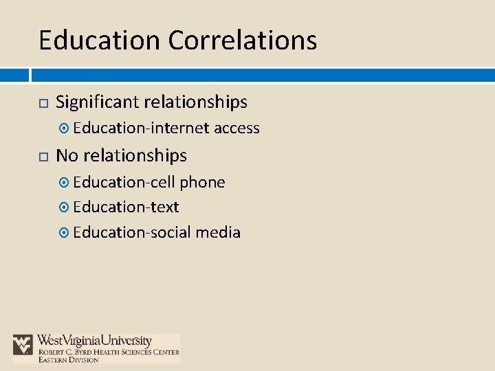 Education Correlations Significant relationships Education-internet access No relationships Education-cell phone Education-text Education-social media 