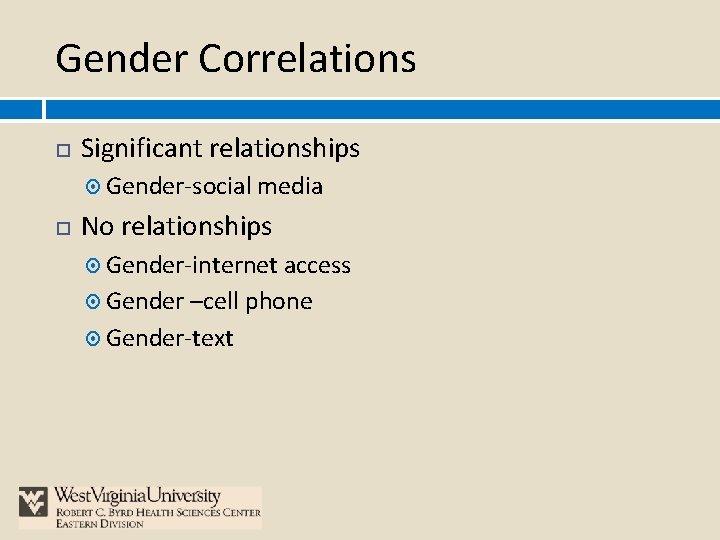 Gender Correlations Significant relationships Gender-social media No relationships Gender-internet access Gender –cell phone Gender-text