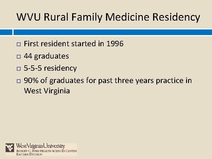 WVU Rural Family Medicine Residency First resident started in 1996 44 graduates 5 -5