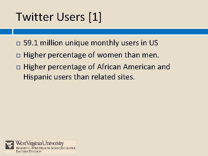 Twitter Users [1] 59. 1 million unique monthly users in US Higher percentage of