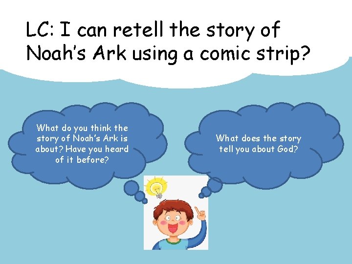 LC: I can retell the story of Noah’s Ark using a comic strip? What