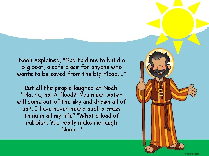 Noah explained, "God told me to build a big boat, a safe place for