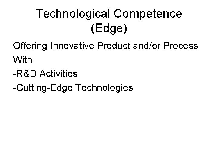 Technological Competence (Edge) Offering Innovative Product and/or Process With -R&D Activities -Cutting-Edge Technologies 