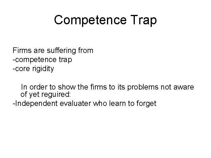 Competence Trap Firms are suffering from -competence trap -core rigidity In order to show