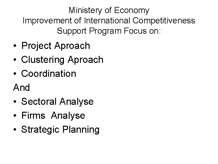 Ministery of Economy Improvement of International Competitiveness Support Program Focus on: • Project Aproach