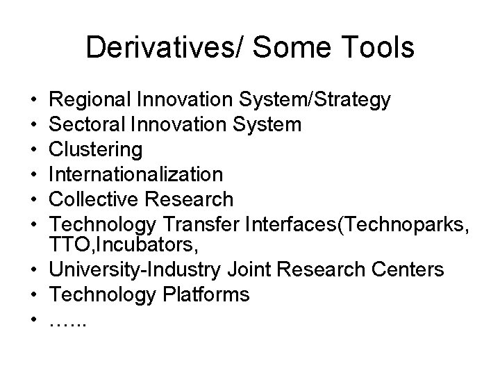 Derivatives/ Some Tools • • • Regional Innovation System/Strategy Sectoral Innovation System Clustering Internationalization