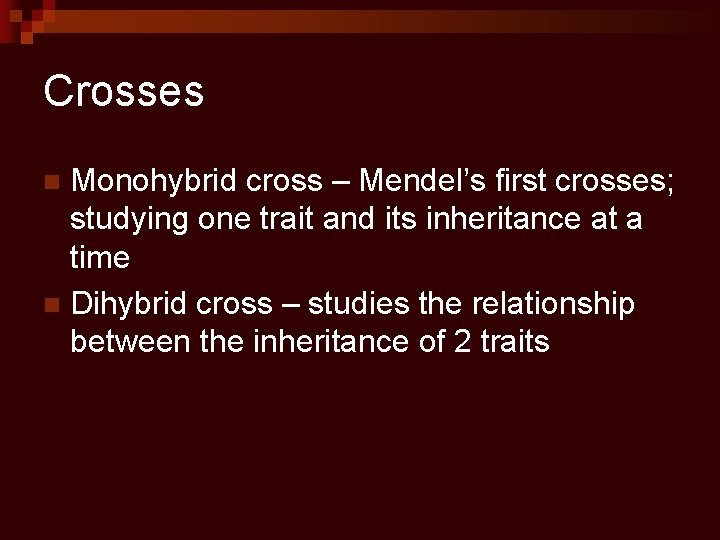 Crosses Monohybrid cross – Mendel’s first crosses; studying one trait and its inheritance at