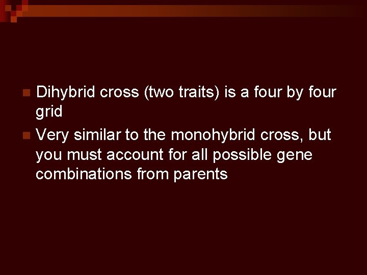 Dihybrid cross (two traits) is a four by four grid n Very similar to