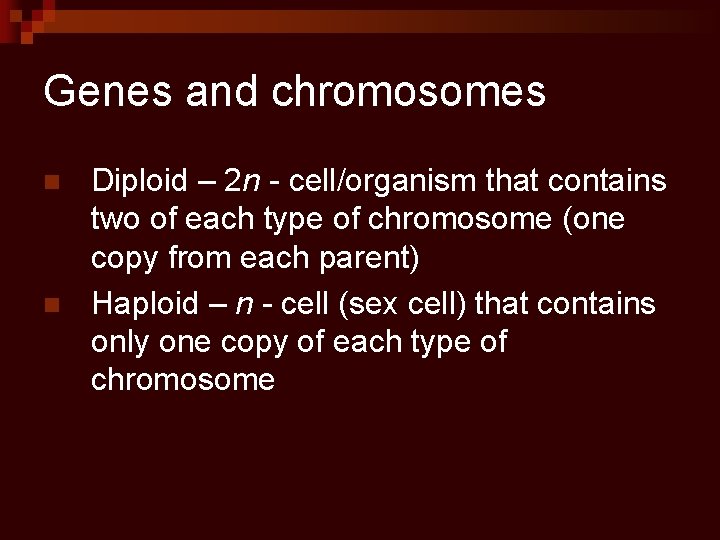 Genes and chromosomes n n Diploid – 2 n - cell/organism that contains two