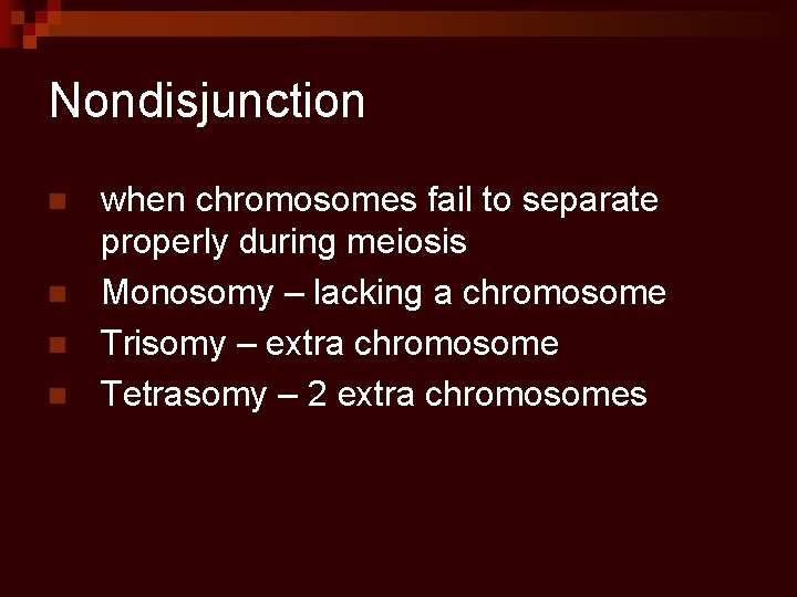 Nondisjunction n n when chromosomes fail to separate properly during meiosis Monosomy – lacking