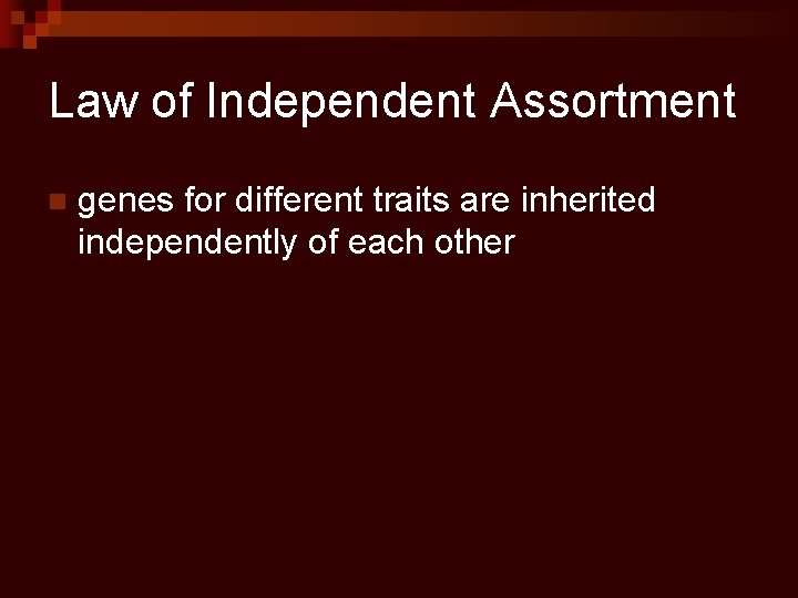 Law of Independent Assortment n genes for different traits are inherited independently of each