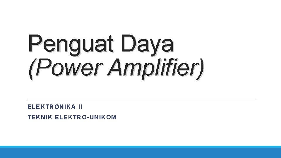 Penguat Daya (Power Amplifier) ELEKTRO NIKA II TEKNIK L EKTRO-UNIKO M TEKNI K E