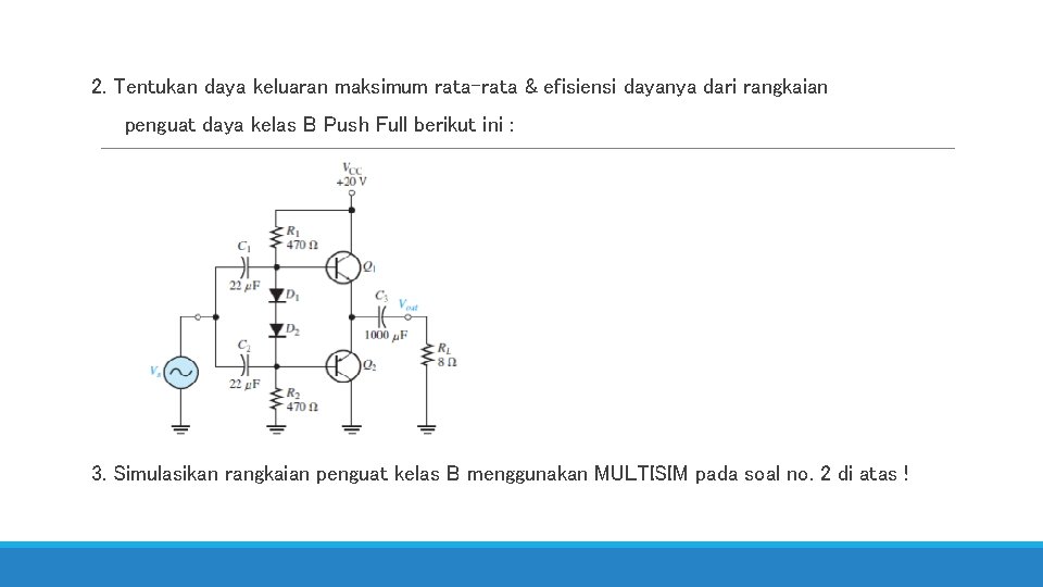 2. Tentukan daya keluaran maksimum rata-rata & efisiensi dayanya dari rangkaian penguat daya kelas