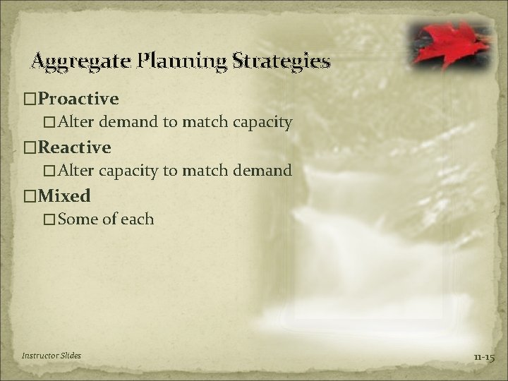 Aggregate Planning Strategies �Proactive �Alter demand to match capacity �Reactive �Alter capacity to match