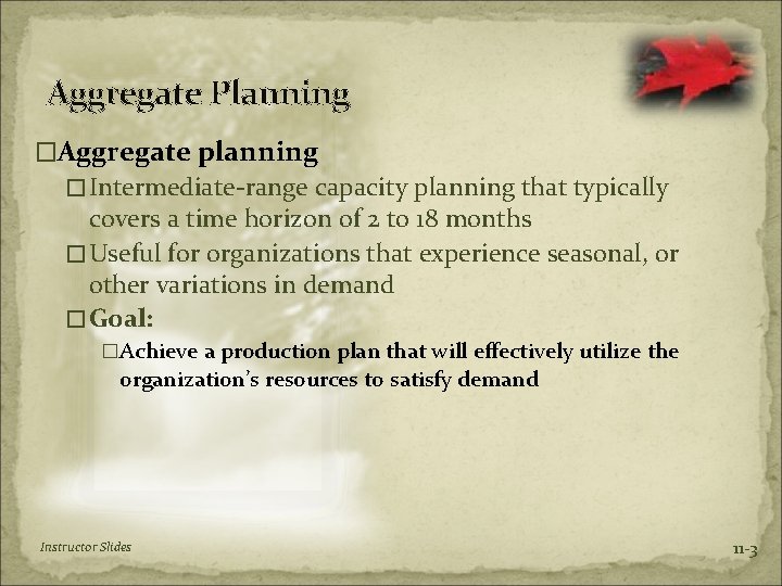 Aggregate Planning �Aggregate planning �Intermediate-range capacity planning that typically covers a time horizon of