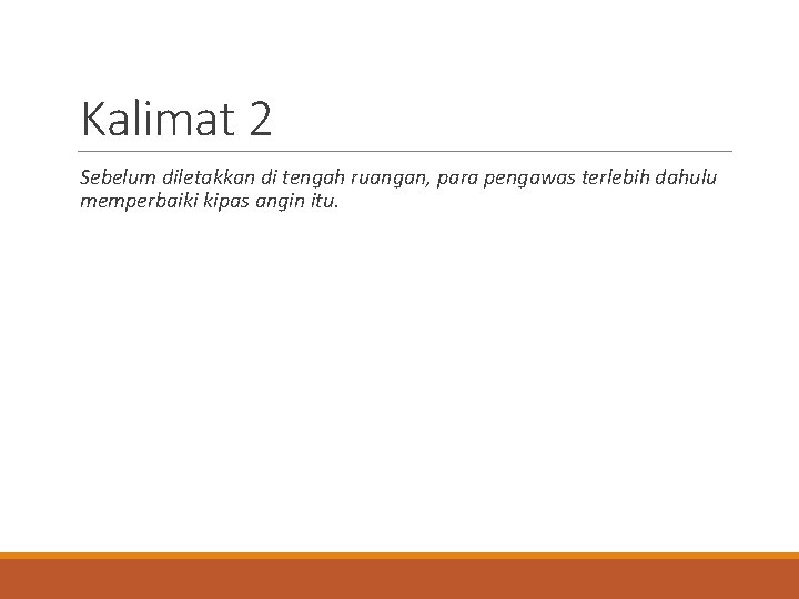 Kalimat 2 Sebelum diletakkan di tengah ruangan, para pengawas terlebih dahulu memperbaiki kipas angin Kalimat 2 Sebelum diletakkan di tengah ruangan, para pengawas terlebih dahulu memperbaiki kipas angin