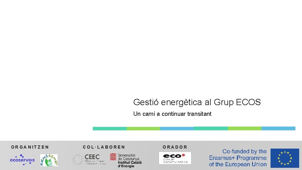 Gestió energètica al Grup ECOS Un camí a continuar transitant ORGANITZEN COL·LABOREN ORADOR Posa