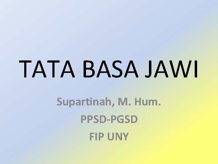 TATA BASA JAWI Supartinah, M. Hum. PPSD-PGSD FIP UNY 