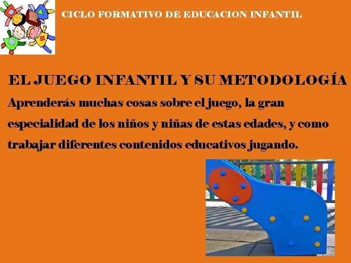 CICLO FORMATIVO DE EDUCACION INFANTIL EL JUEGO INFANTIL Y SU METODOLOGÍA Aprenderás muchas cosas