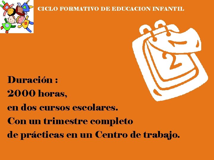 CICLO FORMATIVO DE EDUCACION INFANTIL Duración : 2000 horas, en dos cursos escolares. Con