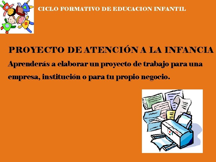 CICLO FORMATIVO DE EDUCACION INFANTIL PROYECTO DE ATENCIÓN A LA INFANCIA Aprenderás a elaborar