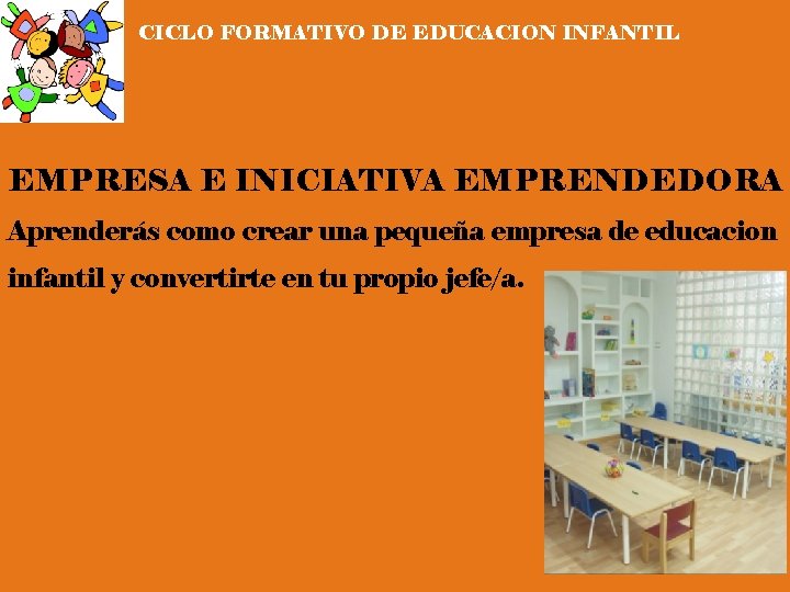 CICLO FORMATIVO DE EDUCACION INFANTIL EMPRESA E INICIATIVA EMPRENDEDORA Aprenderás como crear una pequeña