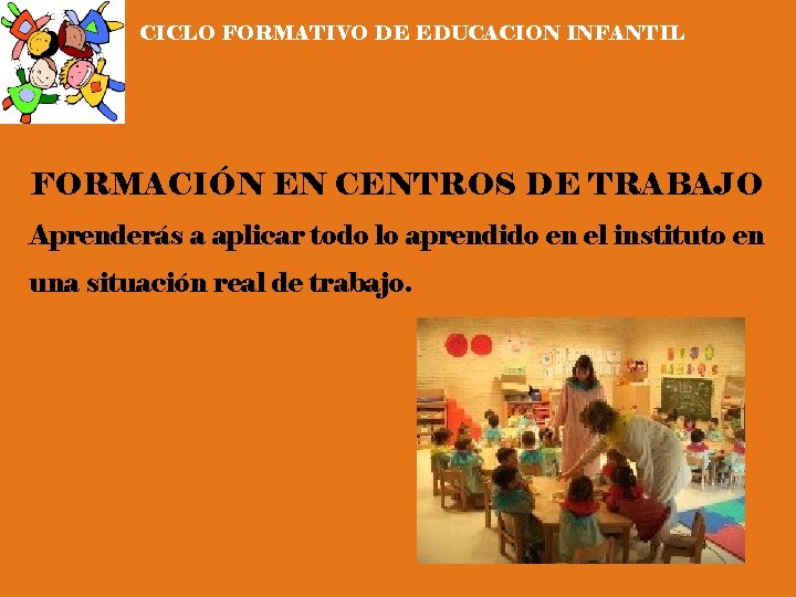 CICLO FORMATIVO DE EDUCACION INFANTIL FORMACIÓN EN CENTROS DE TRABAJO Aprenderás a aplicar todo