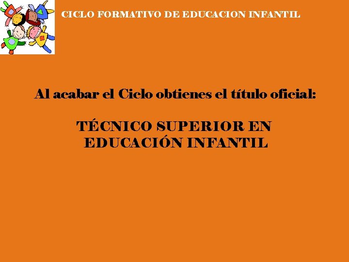 CICLO FORMATIVO DE EDUCACION INFANTIL Al acabar el Ciclo obtienes el título oficial: TÉCNICO