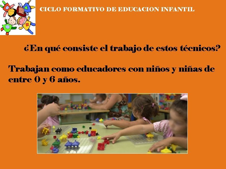 CICLO FORMATIVO DE EDUCACION INFANTIL ¿En qué consiste el trabajo de estos técnicos? Trabajan