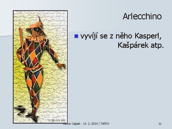 Arlecchino n vyvíjí se z něho Kasperl, Kašpárek atp. Václav Cejpek - 14. 2.