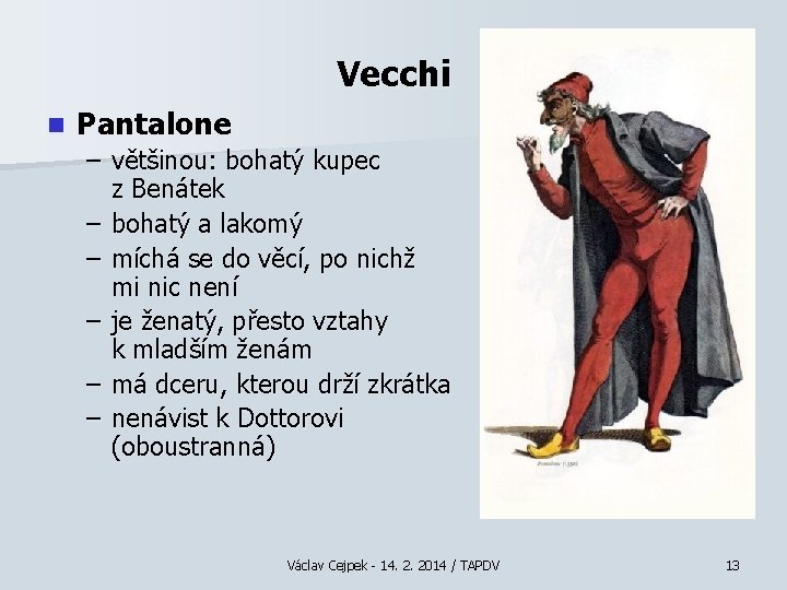 Vecchi n Pantalone – většinou: bohatý kupec z Benátek – bohatý a lakomý –