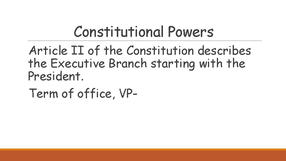 Constitutional Powers Article II of the Constitution describes the Executive Branch starting with the