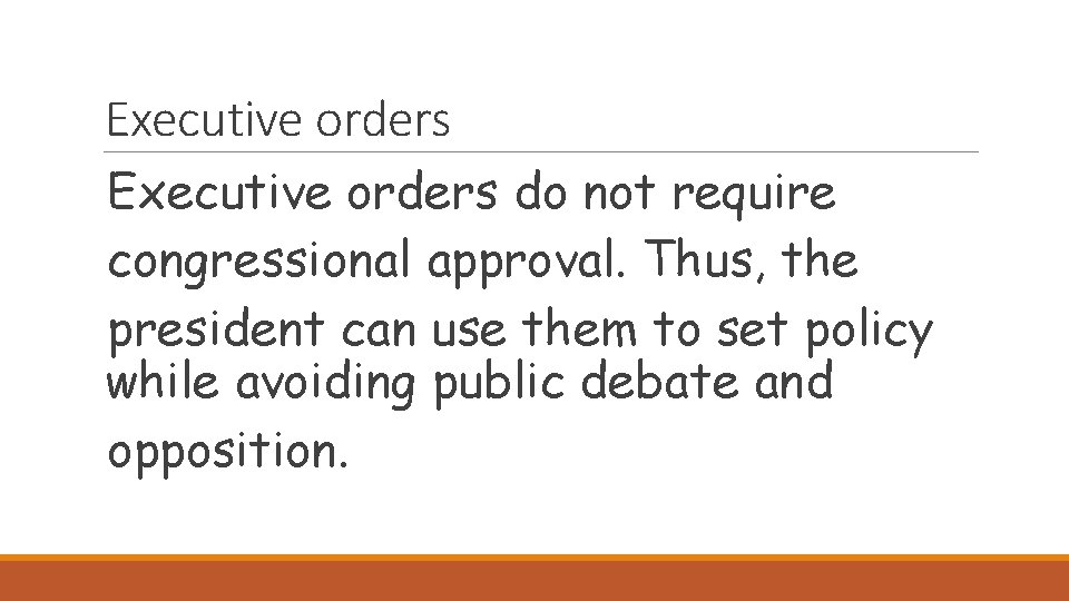 Executive orders do not require congressional approval. Thus, the president can use them to