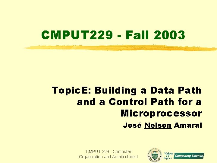 CMPUT 229 - Fall 2003 Topic. E: Building a Data Path and a Control