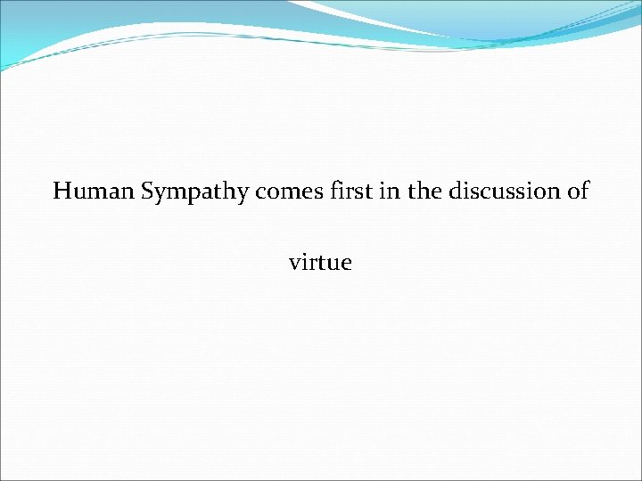 Human Sympathy comes first in the discussion of virtue 