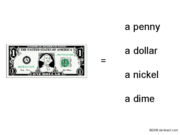 a penny = a dollar a nickel a dime © 2009 abcteach. com 