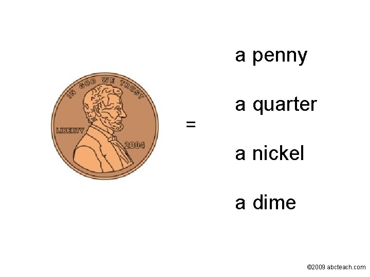 a penny = a quarter a nickel a dime © 2009 abcteach. com 