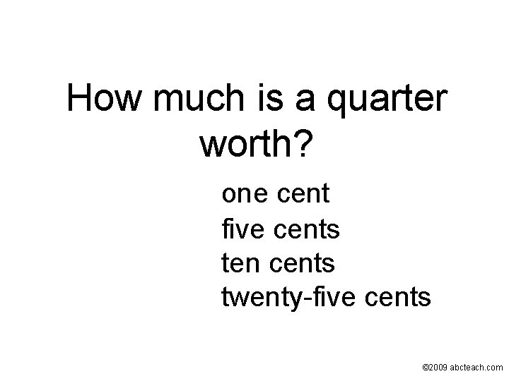 How much is a quarter worth? one cent five cents ten cents twenty-five cents