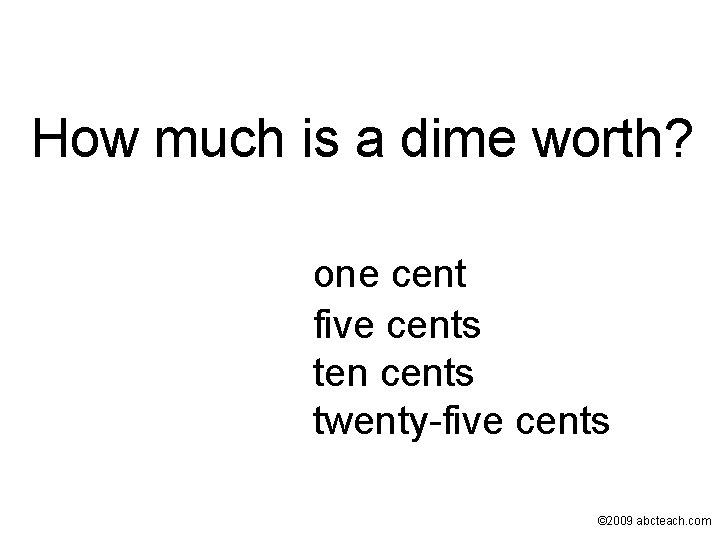 How much is a dime worth? one cent five cents ten cents twenty-five cents