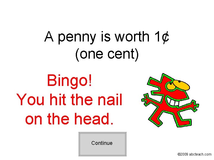 A penny is worth 1¢ (one cent) Bingo! You hit the nail on the