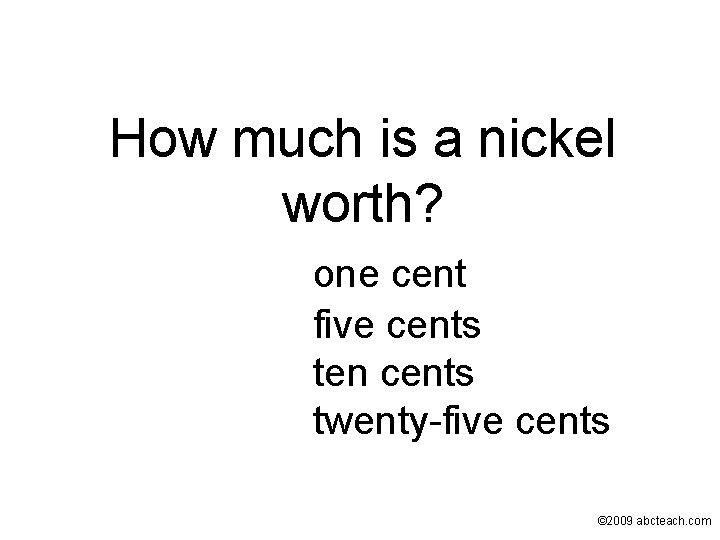 How much is a nickel worth? one cent five cents ten cents twenty-five cents